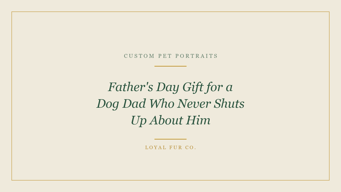 Father's Day Gift for a Dog Dad Who Never Shuts Up About Him