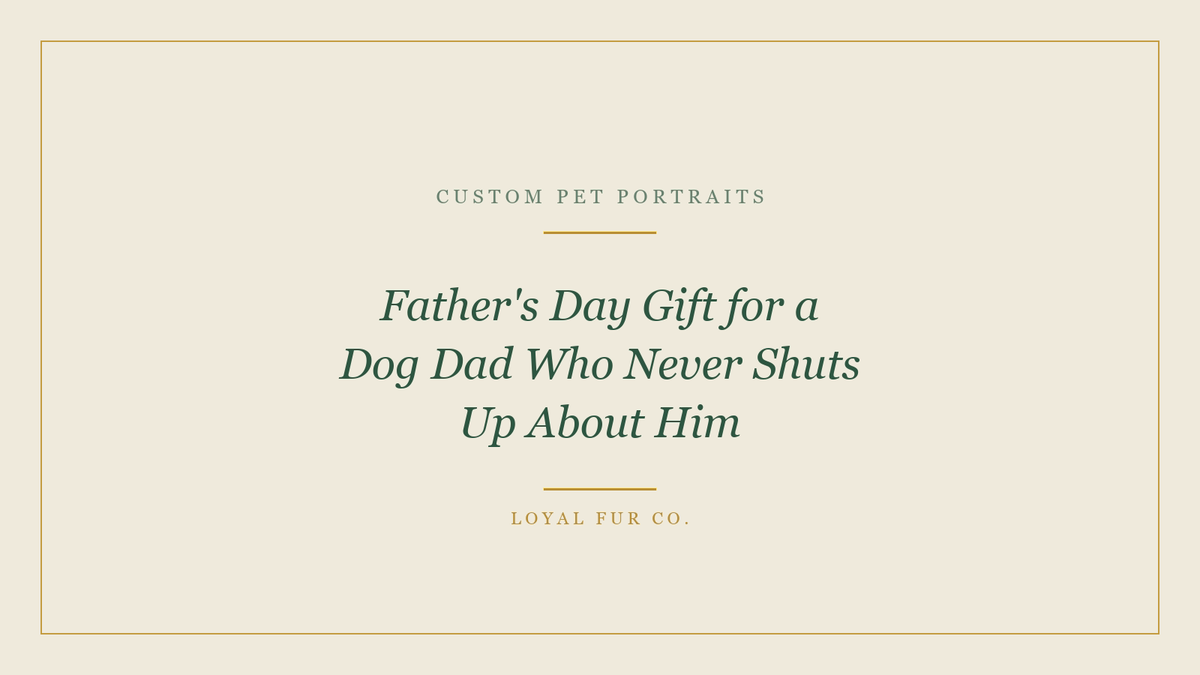 Father's Day Gift for a Dog Dad Who Never Shuts Up About Him