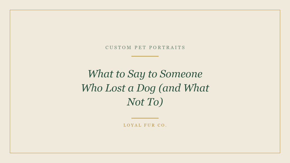What to Say to Someone Who Lost a Dog (and What Not To)