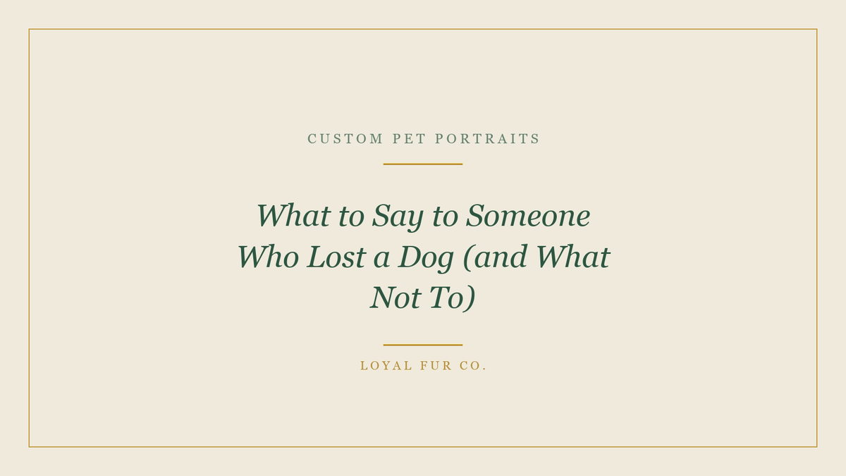 What to Say to Someone Who Lost a Dog (and What Not To)